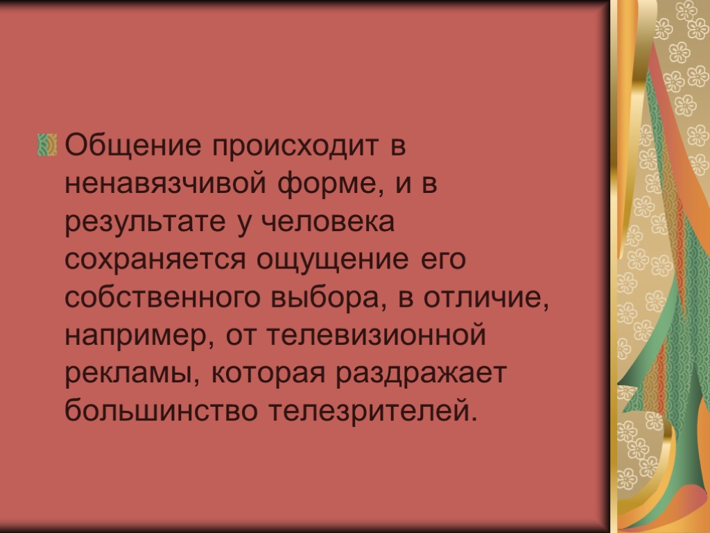 Общение происходит в ненавязчивой форме, и в результате у человека сохраняется ощущение его собственного